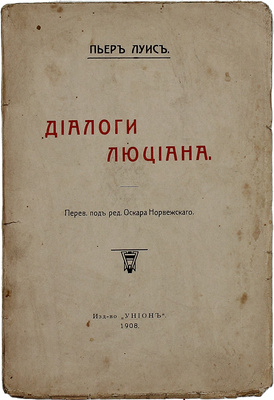[Редкость]. Луис П. Диалоги Люциана / Пер. с фр. под ред. Оскара Норвежского. СПб.: Унион, 1908.